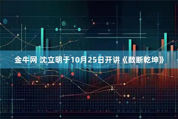 金牛网 沈立明于10月25日开讲《数断乾坤》