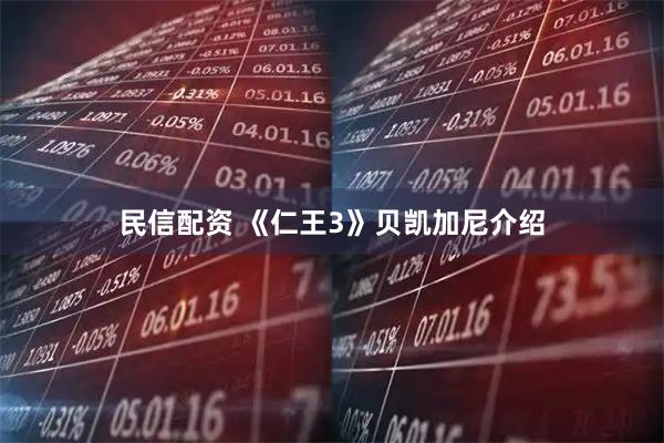 民信配资 《仁王3》贝凯加尼介绍